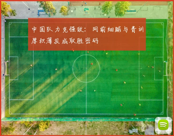 中国队力克强敌：网前细腻与青训厚积薄发成取胜密码